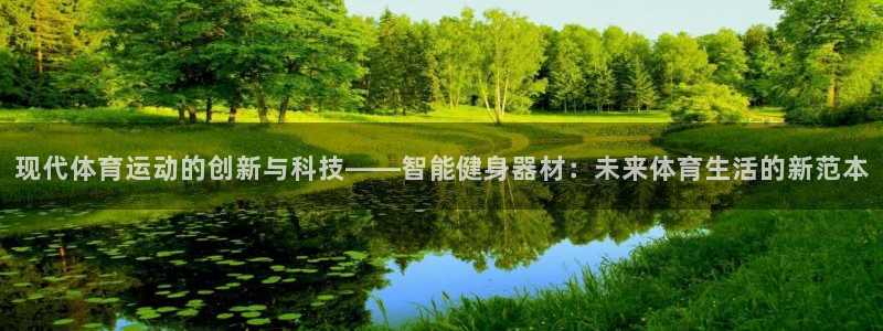 球王会体育：现代体育运动的创新与科技——智能健身器材：未来体育生活的新范本