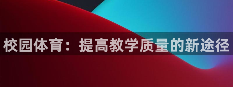 球王会体育：校园体育：提高教学质量的新途径